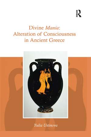 Divine Mania: Alteration of Consciousness in Ancient Greece de Yulia Ustinova