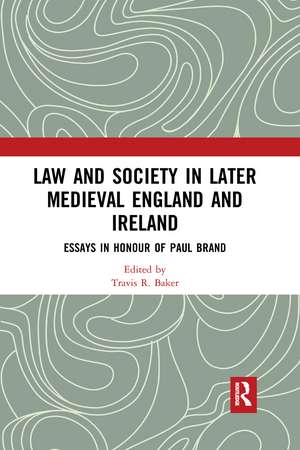 Law and Society in Later Medieval England and Ireland: Essays in Honour of Paul Brand de Travis R. Baker