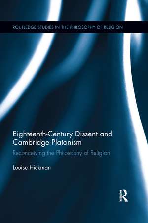 Eighteenth-Century Dissent and Cambridge Platonism: Reconceiving the Philosophy of Religion de Louise Hickman