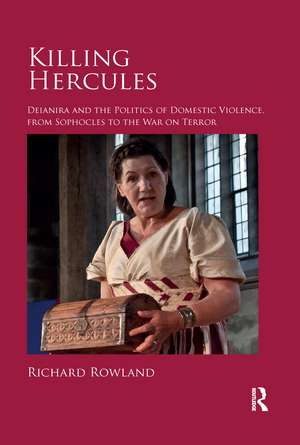 Killing Hercules: Deianira and the Politics of Domestic Violence, from Sophocles to the War on Terror de Richard Rowland