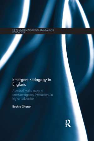 Emergent Pedagogy in England: A Critical Realist Study of Structure-Agency Interactions in Higher Education de Bushra Sharar