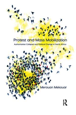 Protest and Mass Mobilization: Authoritarian Collapse and Political Change in North Africa de Merouan Mekouar