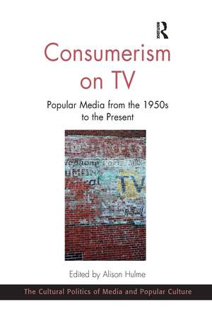 Consumerism on TV: Popular Media from the 1950s to the Present de Alison Hulme