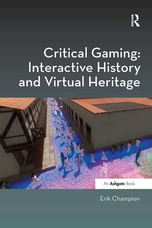 Critical Gaming: Interactive History and Virtual Heritage de Erik Champion