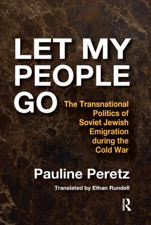 Let My People Go: The Transnational Politics of Soviet Jewish Emigration During the Cold War de Pauline Peretz