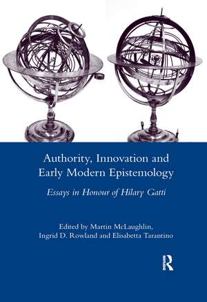 Authority, Innovation and Early Modern Epistemology: Essays in Honour of Hilary Gatti de Martin McLaughlin