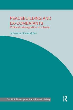 Peacebuilding and Ex-Combatants: Political Reintegration in Liberia de Johanna Söderström