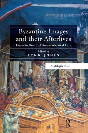 Byzantine Images and their Afterlives: Essays in Honor of Annemarie Weyl Carr de Lynn Jones