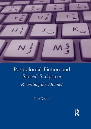 Postcolonial Fiction and Sacred Scripture: Rewriting the Divine? de Sura Qadiri