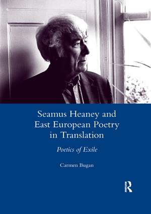 Seamus Heaney and East European Poetry in Translation: Poetics of Exile de Carmen Bugan