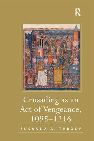 Crusading as an Act of Vengeance, 1095–1216 de Susanna A. Throop