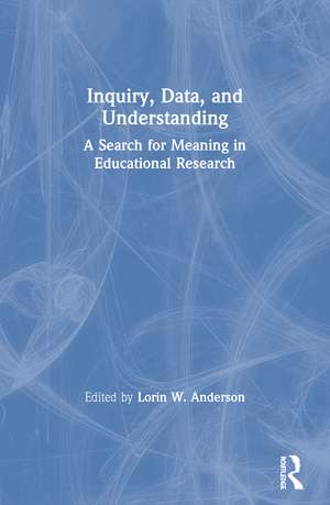 Inquiry, Data, and Understanding: A Search for Meaning in Educational Research de Lorin W. Anderson