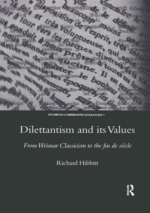 Dilettantism and Its Values: From Weimar Classicism to the Fin De Siecle de Richard Hibbitt