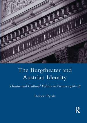 The Burgtheater and Austrian Identity: Theatre and Cultural Politics in Vienna, 1918-38 de Robert Pyrah