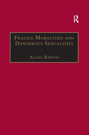 Fragile Moralities and Dangerous Sexualities: Two Centuries of Semi-Penal Institutionalisation for Women de Alana Barton