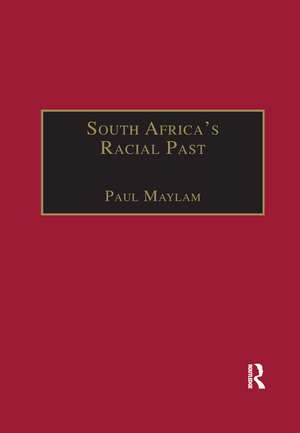 South Africa's Racial Past: The History and Historiography of Racism, Segregation, and Apartheid de Paul Maylam