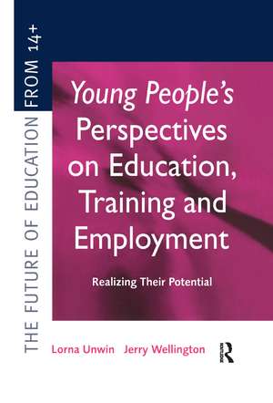 Young People's Perspectives on Education, Training and Employment: Realising Their Potential de Lorna Unwin