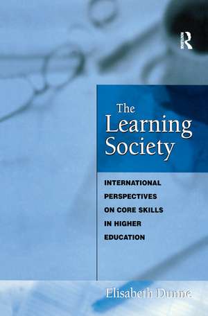 The Learning Society: International Perspectives on Core Skills in Higher Education de Elisabeth Dunne