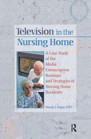 Television in the Nursing Home: A Case Study of the Media Consumption Routines and Strategies of Nursing Home Residents de Wendy J Hajjar