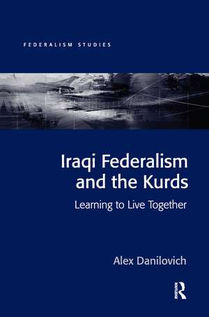 Iraqi Federalism and the Kurds: Learning to Live Together de Alex Danilovich