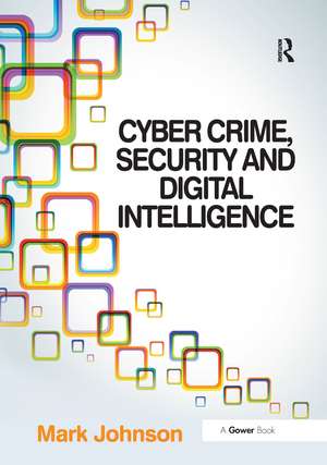 Cyber Crime, Security and Digital Intelligence de Mark Johnson