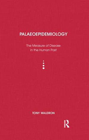 Palaeoepidemiology: The Measure of Disease in the Human Past de Tony Waldron