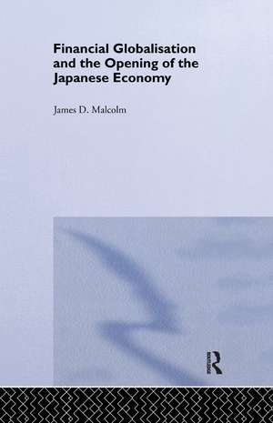 Financial Globalization and the Opening of the Japanese Economy de James P. Malcolm