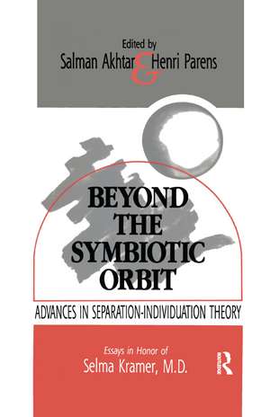 Beyond the Symbiotic Orbit: Advances in Separation-Individuation Theory: Essays in Honor of Selma Kramer, MD de Salman Akhtar