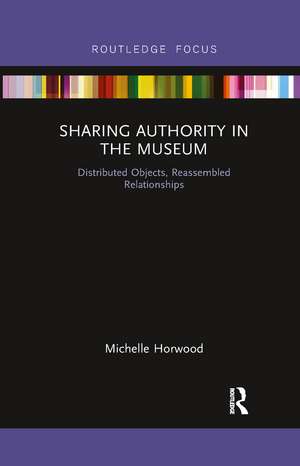 Sharing Authority in the Museum: Distributed objects, reassembled relationships de Michelle Horwood