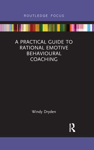 A Practical Guide to Rational Emotive Behavioural Coaching de Windy Dryden