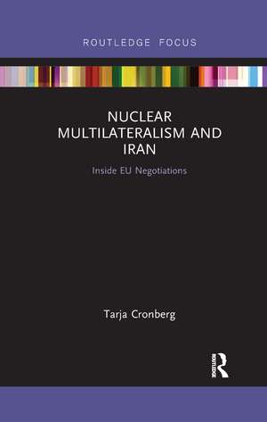 Nuclear Multilateralism and Iran: Inside EU Negotiations de Tarja Cronberg