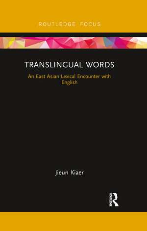 Translingual Words: An East Asian Lexical Encounter with English de Jieun Kiaer