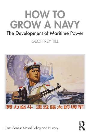 How to Grow a Navy: The Development of Maritime Power de Geoffrey Till