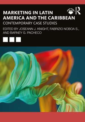 Marketing in Latin America and the Caribbean: Contemporary Case Studies de Joseann Knight