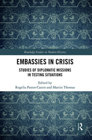 Embassies in Crisis: Studies of Diplomatic Missions in Testing Situations de Rogelia Pastor-Castro