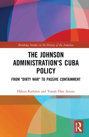 The Johnson Administration's Cuba Policy: From "Dirty War" to Passive Containment de Håkan Karlsson