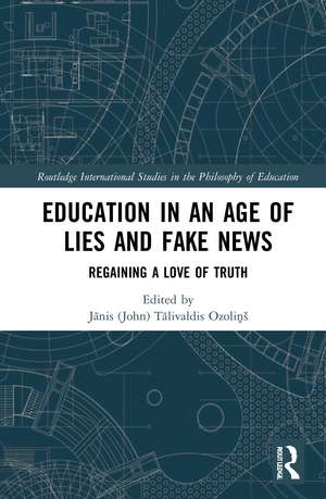 Education in an Age of Lies and Fake News: Regaining a Love of Truth de Jānis (John) Tālivaldis Ozoliņš