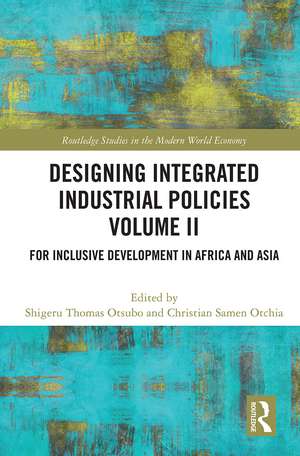 Designing Integrated Industrial Policies Volume II: For Inclusive Development in Africa and Asia de Shigeru Thomas Otsubo