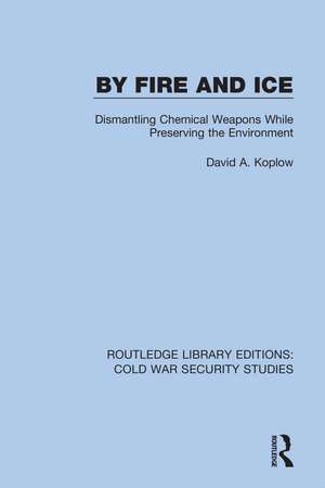 By Fire and Ice: Dismantling Chemical Weapons While Preserving the Environment de David A. Koplow