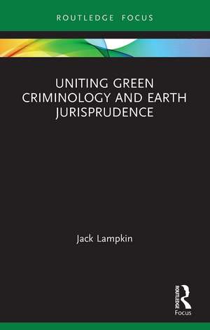 Uniting Green Criminology and Earth Jurisprudence de Jack Lampkin