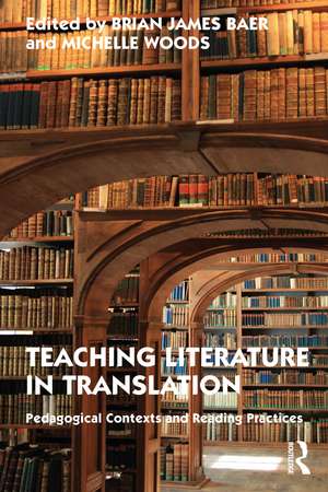 Teaching Literature in Translation: Pedagogical Contexts and Reading Practices de Brian James Baer