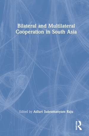 Bilateral and Multilateral Cooperation in South Asia de Adluri Subramanyam Raju