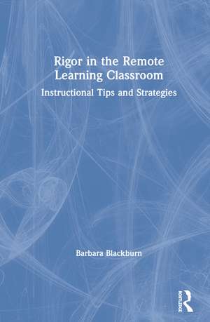 Rigor in the Remote Learning Classroom: Instructional Tips and Strategies de Barbara Blackburn