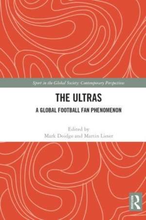 The Ultras: A Global Football Fan Phenomenon de Mark Doidge