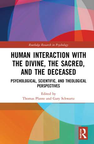 Human Interaction with the Divine, the Sacred, and the Deceased: Psychological, Scientific, and Theological Perspectives de Thomas G. Plante