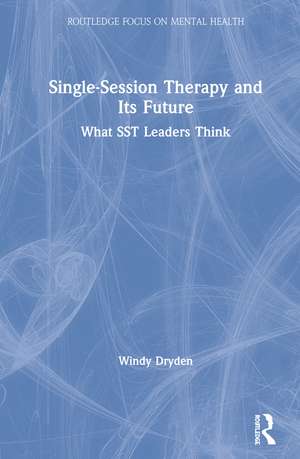 Single-Session Therapy and Its Future: What SST Leaders Think de Windy Dryden