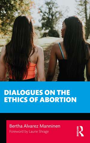 Dialogues on the Ethics of Abortion de Bertha Alvarez Manninen