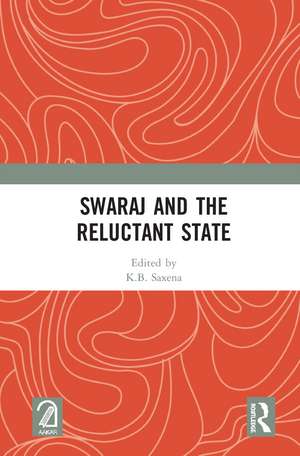 Swaraj and the Reluctant State de K.B. Saxena