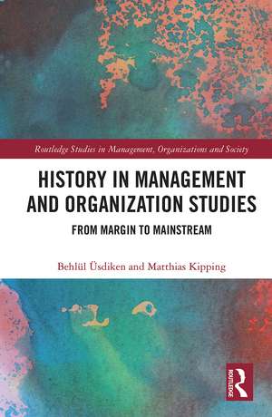 History in Management and Organization Studies: From Margin to Mainstream de Behlül Üsdiken