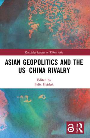 Asian Geopolitics and the US–China Rivalry de Felix Heiduk